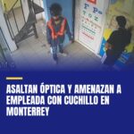 asaltan-optica-y-amenazan-a-empleada-con-cuchillo-en-monterrey-cover