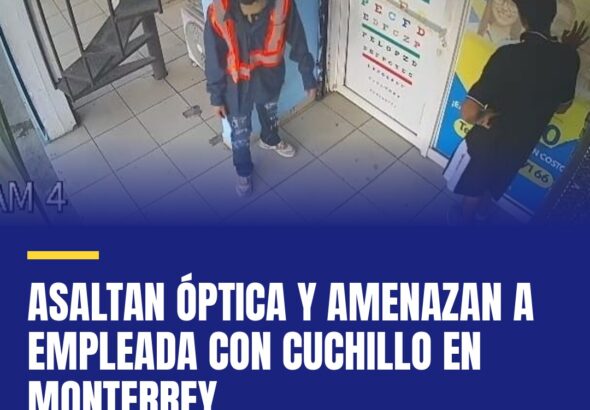 asaltan-optica-y-amenazan-a-empleada-con-cuchillo-en-monterrey-cover
