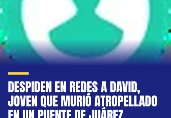 despiden-en-redes-a-david-joven-que-murio-atropellado-en-un-puente-de-juarez-cover