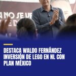 destaca-waldo-fernandez-inversion-de-lego-en-nl-con-plan-mexico-cover