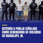 detienen-a-pareja-senalada-como-generadora-de-violencia-en-guadalupe-nl-cover