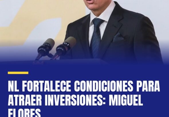 nl-fortalece-condiciones-para-atraer-inversiones-miguel-flores-cover