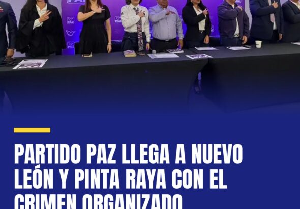 partido-paz-llega-a-nuevo-leon-y-pinta-raya-con-el-crimen-organizado-cover