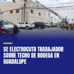se-electrocuta-trabajador-sobre-techo-de-bodega-en-guadalupe-cover