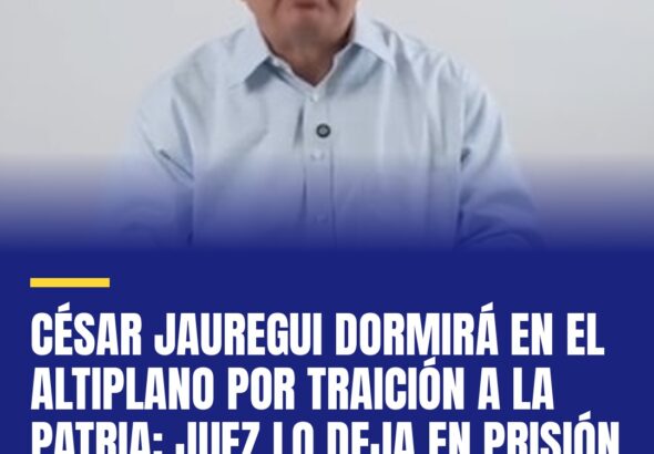 cesar-jauregui-dormira-en-el-altiplano-por-traicion-a-la-patria-juez-lo-deja-en-cover