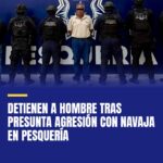 detienen-a-hombre-tras-presunta-agresion-con-navaja-en-pesqueria-cover