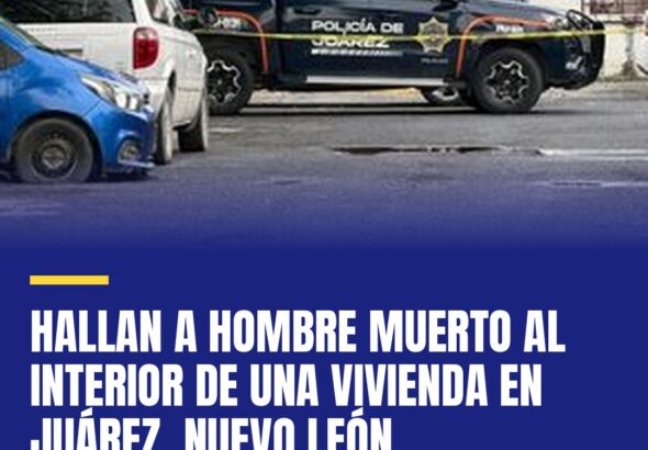 hallan-a-hombre-muerto-al-interior-de-una-vivienda-en-juarez-nuevo-leon-cover