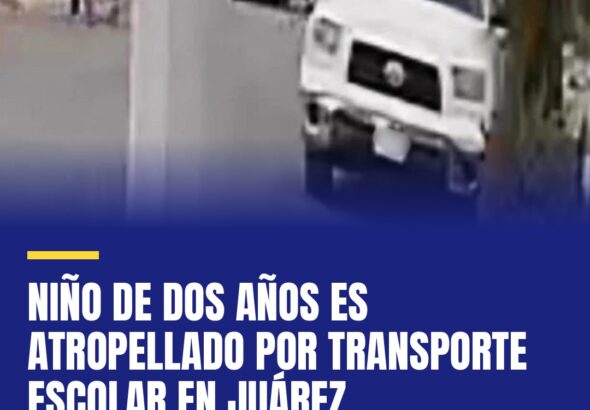 nino-de-dos-anos-es-atropellado-por-transporte-escolar-en-juarez-cover