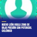 nuevo-leon-vigila-zona-de-baja-presion-con-potencial-ciclonico-cover