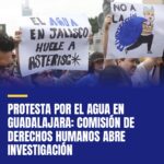 protesta-por-el-agua-en-guadalajara-comision-de-derechos-humanos-abre-investigac-cover