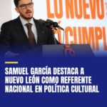 samuel-garcia-destaca-a-nuevo-leon-como-referente-nacional-en-politica-cultural-cover