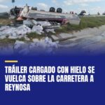 trailer-cargado-con-hielo-se-vuelca-sobre-la-carretera-a-reynosa-cover